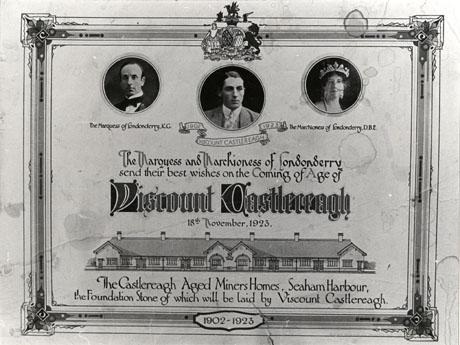 Photograph of a certificate recording the coming of age, on 18 November 1923, of Viscount Castlereagh and his opening of the Castlereagh Aged Miners' Homes at Seaham Harbour; the certificate has portraits of the Marquess and Marchioness of Londonderry and of Viscount Castlereagh, the heir of the Marquess; it also has a line drawing of the facade of the Aged Miners' Homes