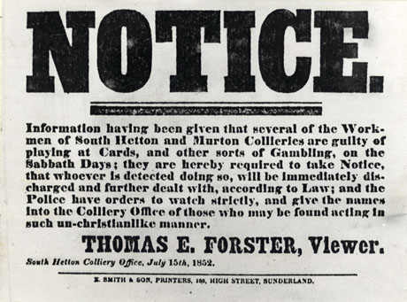 Photograph of a notice issued by Thomas E. Forster, Viewer, South Hetton Colliery Office, warning workmen at South Hetton and Murton Collieries that they will be dismissed if they are found guilty of playing at cards, or other types of gambling, on the Sabbath, 15